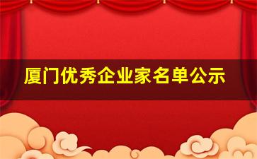 厦门优秀企业家名单公示