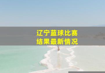 辽宁蓝球比赛结果最新情况